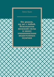 Скачать Он рядом, но не с тобой. Психология женской силы в эпоху эмоционально недоступных мужчин бесплатно