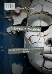 Скачать Немного Тишины. Экспериментальная и интуитивная проза бесплатно