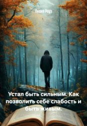 Скачать Устал быть сильным. Как позволить себе слабость и быть живым бесплатно