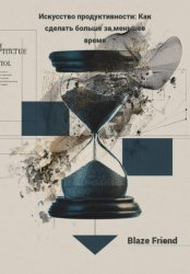 Скачать Искусство продуктивности: Как сделать больше за меньшее время бесплатно