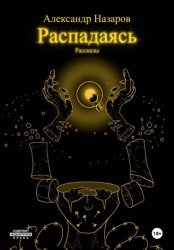 Скачать Распадаясь: Рассказы бесплатно