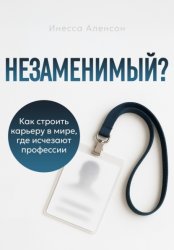 Скачать Незаменимый? Как строить карьеру в мире, где исчезают профессии бесплатно