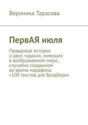 Скачать ПервАЯ июля. Правдивая история о двух чудаках, живущих в воображаемом мире, случайно созданном во время марафона «100 текстов для Брэдбери» бесплатно