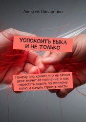 Скачать Успокоить быка и не только. Почему она кричит, что на самом деле значит её молчание, и как перестать ходить по минному полю, а начать строить мосты бесплатно