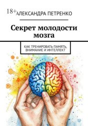 Скачать Секрет молодости мозга. Как тренировать память, внимание и интеллект бесплатно