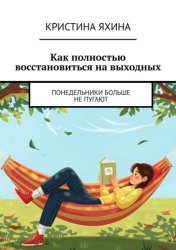 Скачать Как полностью восстановиться на выходных. Понедельники больше не пугают бесплатно