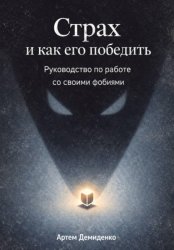 Скачать Страх и как его победить: Руководство по работе со своими фобиями бесплатно