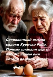 Скачать Сокровенный смысл сказки Курочка Ряба. Почему плакали дед с бабой? Зачем они хотели разбить яйцо? бесплатно