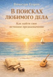 Скачать В ПОИСКАХ ЛЮБИМОГО ДЕЛА. КАК ОБРЕСТИ СВОЕ ИСТИННОЕ ПРЕДНАЗНАЧЕНИЕ бесплатно