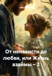 Скачать От ненависти до любви, или Жизнь взаймы – 2 бесплатно