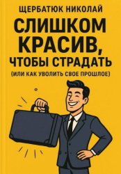 Скачать Слишком Красив, Чтобы Страдать (Или Как Уволить Свое Прошлое) бесплатно