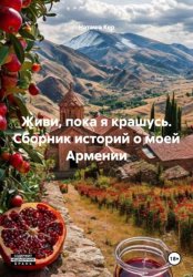 Скачать Живи, пока я крашусь. Сборник историй о моей Армении бесплатно