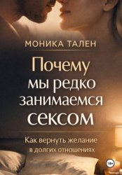 Скачать Почему мы редко занимаемся сексом. Как вернуть желание в долгих отношениях бесплатно