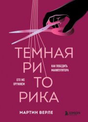 Скачать Темная риторика. Как победить манипулятора его же оружием бесплатно