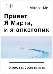 Скачать Привет. Я Марта, и я алкоголик. О том, как бросить пить бесплатно