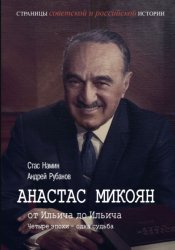 Скачать Анастас Микоян. От Ильича до Ильича. Четыре эпохи – одна судьба бесплатно