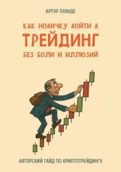 Скачать Как новичку войти в трейдинг без боли и иллюзий. Авторский гайд по криптотрейдингу бесплатно