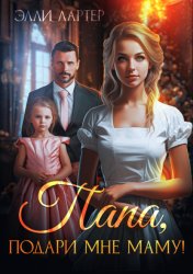 Скачать Папа, подари мне маму, или Золушка для (не)родной дочери бесплатно