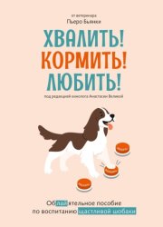 Скачать Хвалить! Кормить! Любить! Обаятельное пособие по воспитанию счастливой собаки бесплатно
