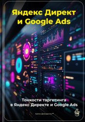Скачать Яндекс Директ и Google Ads: Тонкости таргетинга в Яндекс Директе и Google Ads бесплатно