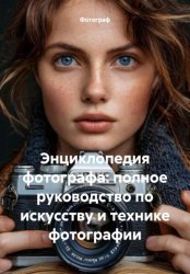 Скачать Энциклопедия фотографа: полное руководство по искусству и технике фотографии бесплатно