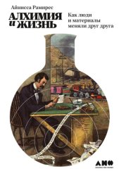 Скачать Алхимия и жизнь. Как люди и материалы меняли друг друга бесплатно