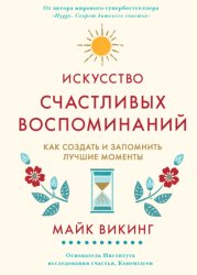 Скачать Искусство счастливых воспоминаний. Как создать и запомнить лучшие моменты бесплатно