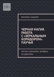 Скачать Черная магия. Работа с «Зеркальным коридором». Паучья. Ритуал «изгнание» человека из квартиры бесплатно