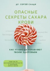 Скачать Опасные секреты сахара крови. Как углеводы управляют твоим здоровьем бесплатно