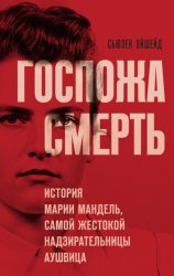 Скачать Госпожа Смерть. История Марии Мандель, самой жестокой надзирательницы Аушвица бесплатно
