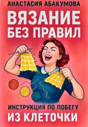 Скачать Вязание без правил: инструкция по побегу из клеточки бесплатно