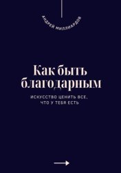 Скачать Как быть благодарным. Искусство ценить все, что у тебя есть бесплатно