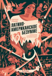 Скачать Латиноамериканское безумие: культурная и политическая история XX века бесплатно