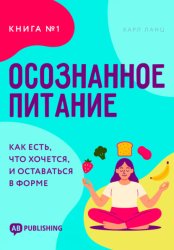 Скачать Осознанное питание. Книга №1. Как есть, что хочется, и оставаться в форме бесплатно
