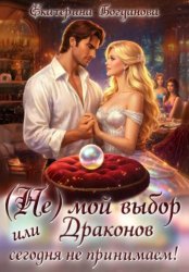 Скачать (Не) мой выбор, или Драконов сегодня не принимаем! бесплатно