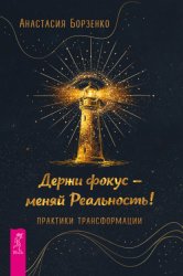 Скачать Держи фокус – меняй реальность! Практики трансформации бесплатно