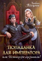Скачать Попаданка для императора, или Истинную вызывали? бесплатно