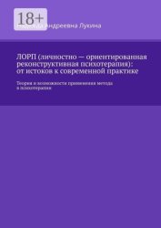 Скачать ЛОРП (личностно — ориентированная реконструктивная психотерапия): от истоков к современной практике. Теория и возможности применения метода в психотерапии бесплатно