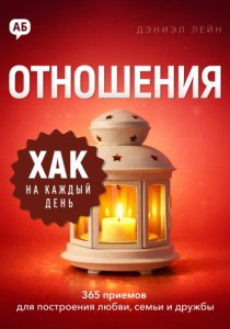 Хак на каждый день. Отношения. 365 приёмов для построения любви, семьи и дружбы