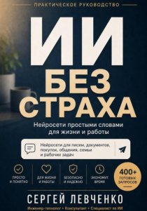 ИИ без страха. Нейросети простыми словами для жизни и работы