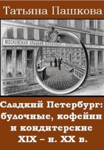 Сладкий Петербург: булочные, кофейни и кондитерские XIX - н. XX в.