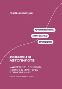 Любовь на автопилоте: Как вернуть близость, желание и интерес в отношениях