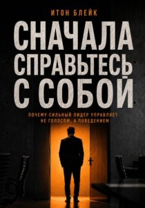 Сначала справьтесь с собой. Почему сильный лидер управляет не голосом, а поведением