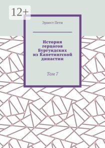 История герцогов Бургундских из Капетингской династии. Том 7