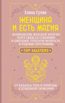 Женщина и есть магия! Возвращение женской энергии через связь со стихиями и циклами, телесную мудрость и родовые программы. От баланса тела и природы к душевной гармонии
