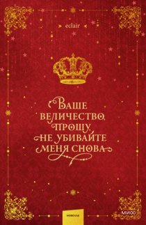 Ваше величество, прошу, не убивайте меня снова. Том 1