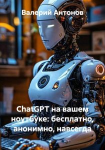 ChatGPT на вашем ноутбуке: бесплатно, анонимно, навсегда