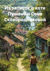 Скачать Из записок о коте Пушане и Соне Сковородниковой бесплатно