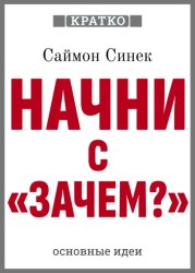 Скачать Начни с «Зачем?». Как выдающиеся лидеры вдохновляют действовать. Саймон Синек. Кратко бесплатно
