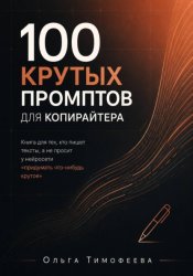 Скачать 100 крутых промптов для копирайтера. Книга для тех, кто пишет тексты, а не просит у нейросети «придумать что-нибудь крутое» бесплатно